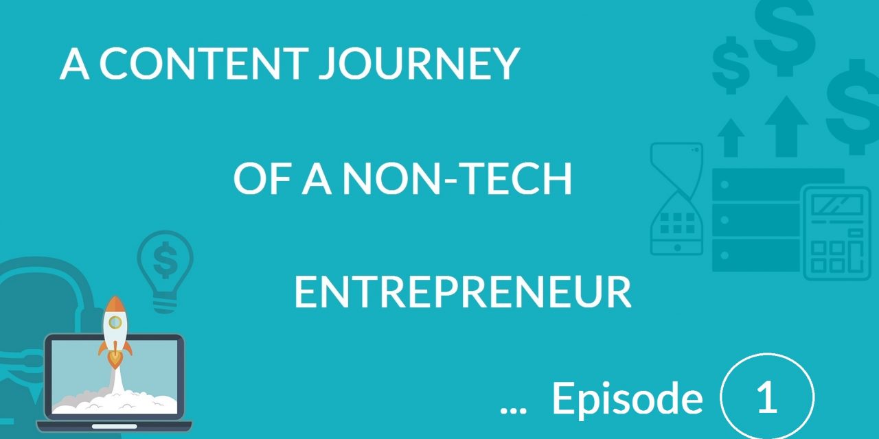 A Content Journey of a Non-Tech Entrepreneur – Episode 1